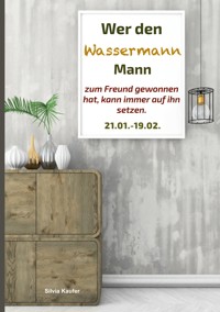 Wer den Wassermann Mann zum Freund gewonnen hat, kann immer auf ihn setzen - Silvia Kaufer - E-Book