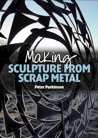 Making Sculpture from Scrap Metal - Peter Parkinson - E-Book