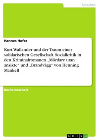 Kurt Wallander und der Traum einer solidarischen Gesellschaft. Sozialkritik in den Kriminalromanen „Mördare utan ansikte“ und „Brandvägg“ von Henning Mankell - Hannes Hofer - E-Book