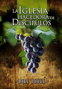 La Iglesia Hacedora de Discípulos - Bill Hull - E-Book