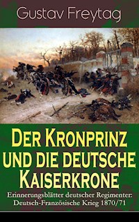 Der Kronprinz und die deutsche Kaiserkrone - Erinnerungsblätter deutscher Regimenter - Gustav Freytag - E-Book