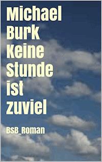 Keine Stunde ist zuviel - Michael Burk - E-Book