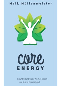 Gesundheit und Glück: Wie man Körper und Geist in Einklang bringt - Maik Müllenmeister - E-Book