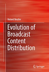 Evolution of Broadcast Content Distribution - Roland Beutler - E-Book