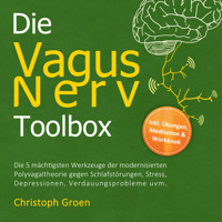 Die Vagus Nerv Toolbox: Die 5 mächtigsten Werkzeuge der modernisierten Polyvagaltheorie gegen Schlafstörungen, Stress, Depressionen, Verdauungsprobleme uvm. - inkl. Übungen, Meditation & Workbook - Christoph Groen - Hörbuch