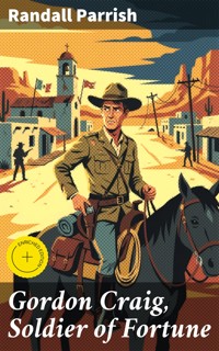 Gordon Craig, Soldier of Fortune - Randall Parrish - E-Book