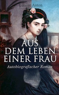 Aus dem Leben einer Frau (Autobiografischer Roman) - Louise Aston - E-Book