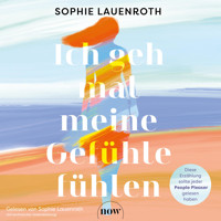 Ich geh mal meine Gefühle fühlen (Ungekürzt) - Sophie Lauenroth - Hörbuch