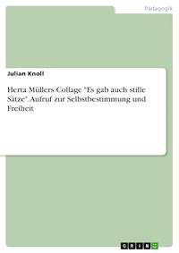Herta Müllers Collage "Es gab auch stille Sätze". Aufruf zur Selbstbestimmung und Freiheit - Julian Knoll - E-Book