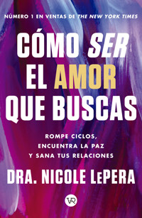 Cómo ser el amor que buscas - Dra. Nicole LePera - E-Book