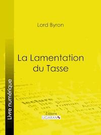 La Lamentation du Tasse - Lord Byron - E-Book