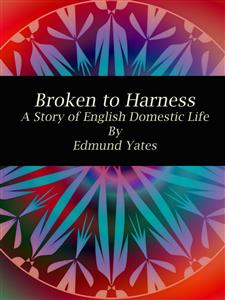 Broken to Harness - Edmund Yates - E-Book