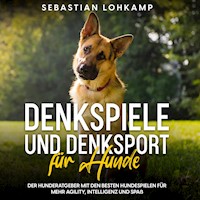 Denkspiele und Denksport für Hunde: Der Hunderatgeber mit den besten Hundespielen für mehr Agility, Intelligenz und Spaß - Sebastian Lohkamp - Hörbuch