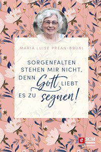 Sorgenfalten stehen mir nicht, denn Gott liebt es zu segnen! - Maria Prean-Bruni - E-Book