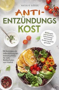 Anti-Entzündungskost - 80 Rezepte mit Farbfotos: - Entzündungshemmende Ernährung leicht gemacht. Mit Kochideen zur Unterstützung des Immunsystems, für - Natalie Gödde - E-Book