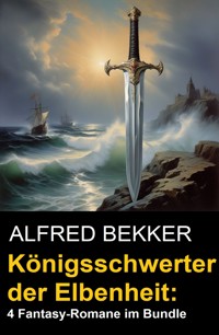 Königsschwerter der Elbenheit: 4 Fantasy-Romane im Bundle - Alfred Bekker - E-Book