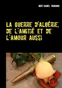 La Guerre d'Algérie, de l'amitié et de l'amour aussi - Med Kamel Yahiaoui - E-Book