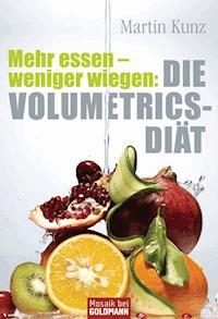 Mehr essen - weniger wiegen: Die Volumetrics-Diät - Martin Kunz - E-Book