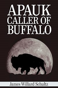 Apauk, Caller of Buffalo - James Willard Schultz - E-Book