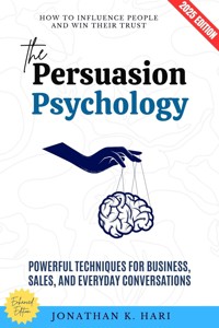 The Persuasion Psychology: - Jonathan K. Hari - E-Book