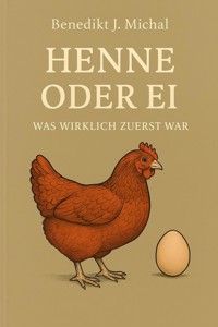 Henne oder Ei - Was wirklich zuerst war - Benedikt J. Michal - E-Book