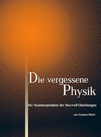 Die Neuinterpretation der Maxwell-Gleichungen - Andreas Martin - E-Book