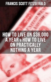 Fitzgerald: How to Live on $36,000 a Year & How to Live on Practically Nothing a Year - Francis Scott Fitzgerald - E-Book