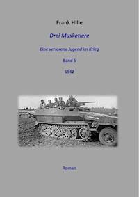 Drei Musketiere -Eine verlorene Jugend im Krieg, Band 5 - Frank Hille - E-Book
