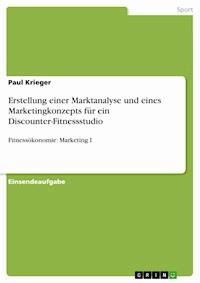 Erstellung einer Marktanalyse und eines Marketingkonzepts für ein Discounter-Fitnessstudio - Paul Krieger - E-Book