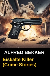 Eiskalte Killer (Crime Stories) - Alfred Bekker - E-Book