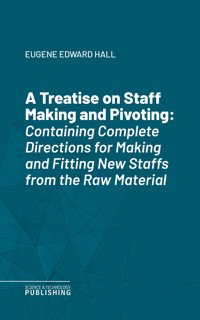 A Treatise on Staff Making and Pivoting - Hall - E-Book