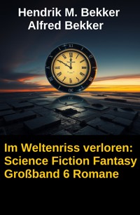 Im Weltenriss verloren: Science Fiction Fantasy Großband 6 Romane - Alfred Bekker - E-Book