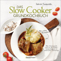 Das Slow-Cooker-Grundkochbuch - Informationen und Rezepte, um Zeit und Geld zu sparen - langsam gekocht schmeckt's einfach besser - Gabriele Frankemölle - E-Book