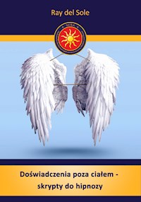Doświadczenia poza ciałem - skrypty do hipnozy - Ray del Sole - E-Book
