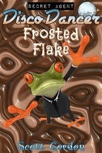 Secret Agent Disco Dancer: Frosted Flake - Scott Gordon - E-Book