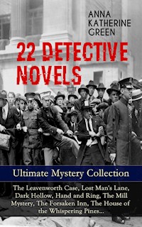 22 DETECTIVE NOVELS - Ultimate Mystery Collection: The Leavenworth Case, Lost Man's Lane, Dark Hollow, Hand and Ring, The Mill Mystery, The Forsaken Inn, The House of the Whispering Pines… - Anna Katharine Green - E-Book