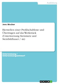 Herstellen einer Profilschablone und Übertragen auf das Werkstück (Unterweisung Steinmetz und Steinbildhauer / -in) - Jens Wecker - E-Book