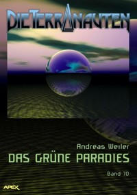 DIE TERRANAUTEN, Band 70: DAS GRÜNE PARADIES - Andreas Weiler - E-Book