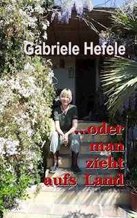 ...oder man zieht aufs Land - Gabriele Hefele - E-Book