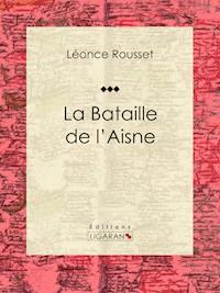 La Bataille de l'Aisne - Léonce Rousset - E-Book