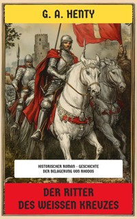 Der Ritter des weißen Kreuzes - G. A. Henty - E-Book