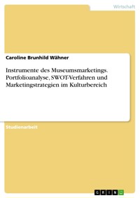 Instrumente des Museumsmarketings. Portfolioanalyse, SWOT-Verfahren und Marketingstrategien im Kulturbereich - Caroline Brunhild Wähner - E-Book