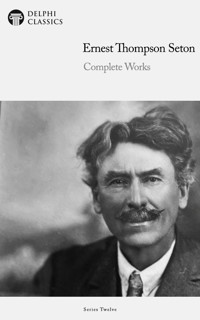 Delphi Complete Works of Ernest Thompson Seton (Illustrated) - Ernest Thompson Seton - E-Book