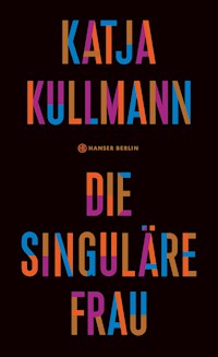 Die Singuläre Frau - Katja Kullmann - E-Book