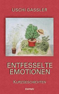 Entfesselte Emotionen - Uschi Gassler - E-Book
