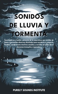 Sonidos de lluvia y tormenta: Sumérgete en el poder calmante de la naturaleza con sonidos de lluvia y tormenta diseñados para ayudarte a relajarte, meditar, concentrarte mientras estudias y dormir profundamente en un descanso pacífico y reparador - Purely Sounds Institute - E-Book