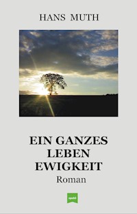 Ein ganzes Leben Ewigkeit - Hans Muth - E-Book