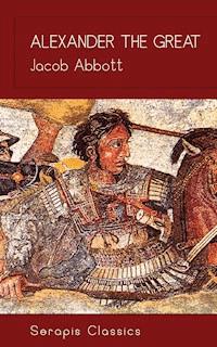 Alexander the Great (Serapis Classics) - Jacob Abbott - E-Book