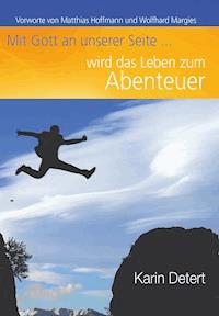 Mit Gott an unserer Seite wird das Leben zum Abenteuer - Karin Detert - E-Book