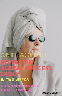 Anti-Ageing: Reveres the Ageing Process Easily in Two Weeks - Emery Joseph - E-Book